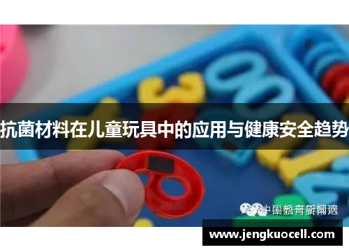抗菌材料在儿童玩具中的应用与健康安全趋势